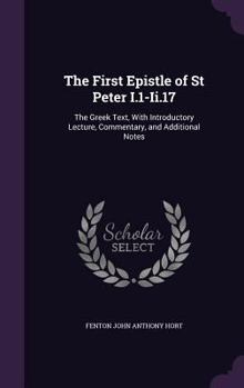 Hardcover The First Epistle of St Peter I.1-Ii.17: The Greek Text, With Introductory Lecture, Commentary, and Additional Notes Book