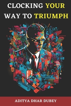 Paperback Clocking Your Way to Triumph: Unlock the Time Management Secrets of Successful Entrepreneurs Book