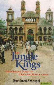 Hardcover Jungle Kings: Ethnohistorical Aspects of Politics and Ritual in Orissa (Studies in Orissan Society, Culture & History) Book