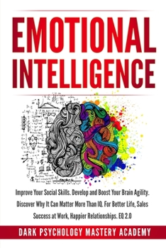 Paperback Emotional Intelligence: Improve Your Social Skills. Develop and Boost Your Brain Agility. Discover Why It Can Matter More Than IQ. For Better Book