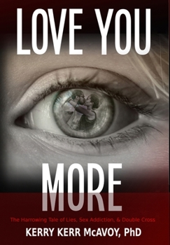 Hardcover Love You More: The Harrowing Tale of Lies, Sex Addiction, & Double Cross Book