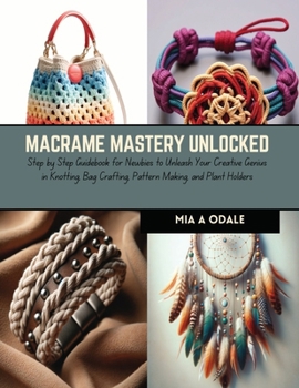 Paperback Macrame Mastery Unlocked: Step by Step Guidebook for Newbies to Unleash Your Creative Genius in Knotting, Bag Crafting, Pattern Making, and Plan Book