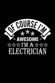 Of Course I'm Awesome I'm A Electrician: Lined Journal, 120 Pages, 6x9 Sizes, Funny Electrician Notebook Gift For Electricians