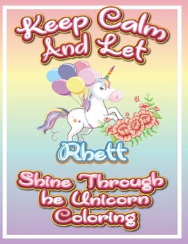 keep calm and let Rhett shine through the unicorn coloring: The Unicorn coloring book is a very nice gift for any child named Rhett