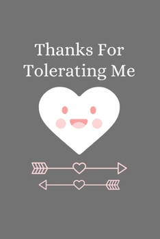 Thanks For Tolerating Me: Funny Valentine's Day / Anniversary Gift Notebook for Her / Him