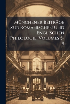 Munchener Beitrage Zur Romanischen Und Englischen Philologie, Volumes 5-9...