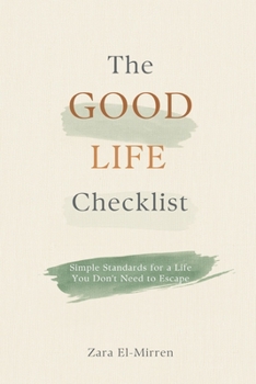 The Good Life Checklist: Simple Standards for a Life You Don't Need to Escape