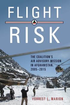 Flight Risk: The Coalition's Air Advisory Mission in Afghanistan, 2005-2015 - Book  of the History of Military Aviation