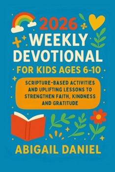 2026 WEEKLY DEVOTIONAL FOR KIDS AGES 6-10: Scripture-Based Activities and Uplifting Lessons to Strengthen Faith, Kindness and Gratitude