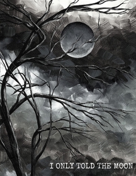 I Only Told The Moon: A Journal for Exploring the Art of Your Mind- 150 Blank Pages, 8.5" x 11" size