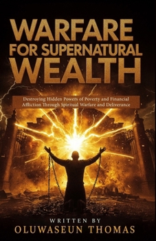 Paperback Warfare for Supernatural Wealth: Destroying Hidden Powers of Poverty and Financial Affliction Through Spiritual Warfare and Deliverance Book