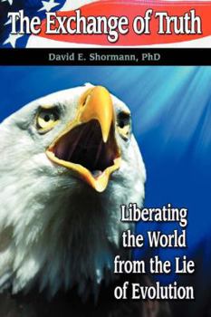 Paperback The Exchange of Truth: Liberating the World from the Lie of Evolution Book