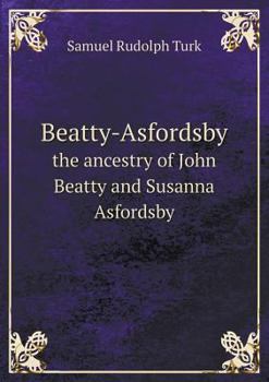 Beatty-Asfordsby the Ancestry of John Beatty and Susanna Asfordsby