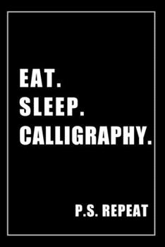 Journal For Calligraphy Lovers: Eat, Sleep, Calligraphy, Repeat - Blank Lined Notebook For Fans