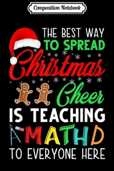 Composition Notebook: The Best Way To Spread Christmas Cheer Is Teaching Math  Journal/Notebook Blank Lined Ruled 6x9 100 Pages