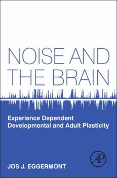 Hardcover Noise and the Brain: Experience Dependent Developmental and Adult Plasticity Book