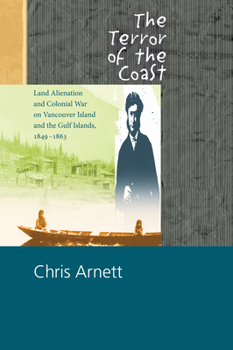 Paperback The Terror of the Coast: Land Alienation and Colonial War on Vancouver Island and the Gulf Islands, 1849-1863 Book