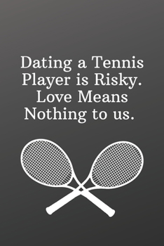 Dating a Tennis Player is Risky. Love Means Nothing to us.: Blank Recipe Book to Write In-Sports Notebook - Personal Recipe Cook Book for Home - 120 Pages 6x9