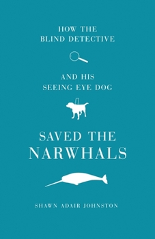 Paperback How The Blind Detective and His Seeing Eye Dog Saved the Narwhals Book