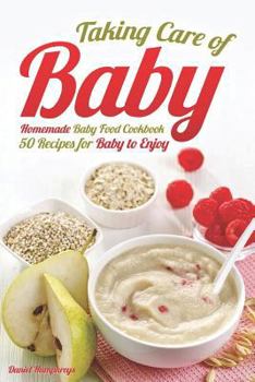 Paperback Taking Care of Baby: Homemade Baby Food Cookbook: 50 Recipes for Baby to Enjoy Book