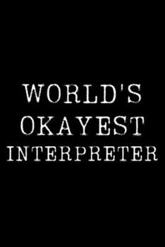 Paperback World's Okayest Interpreter: Blank Lined Journal For Taking Notes, Journaling, Funny Gift, Gag Gift For Coworker or Family Member Book