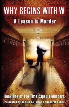 Paperback Why Begins with W: A Lesson in Murder - Book One of the Time Capsule Murders Book