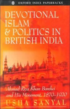 Paperback Devotional Islam and Politics in British India: Ahmad Riza Khan Barelwi and His Movement, 1870-1920 Book