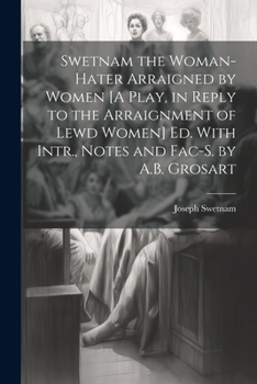 Paperback Swetnam the Woman-Hater Arraigned by Women [A Play, in Reply to the Arraignment of Lewd Women] Ed. With Intr., Notes and Fac-S. by A.B. Grosart Book