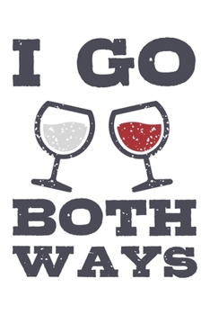 I Go Both Ways: Wein Geschenk Für Weinliebhaber Und Weintrinker Dina5 Gepunktet Notizbuch Tagebuch Planer Notizblock Journal Malheft Strazze