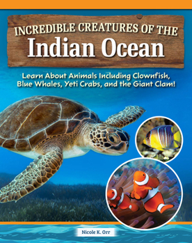 Hardcover Incredible Creatures of the Indian Ocean: Learn about Animals Including Clownfish, Blue Whales, Yeti Crabs, and the Giant Clam! Book