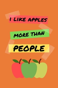 I Like Apples More Than People: Funny Apple Notebook for Students, Boys, Girls, Men, Women, Kids, Children ~ 120 Pages 6" x 9"