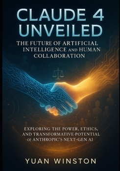 Claude 4 Unveiled The Future of Artificial Intelligence and Human Collaboration: Exploring the Power, Ethics, and Transformative Potential of Anthropic’s Next-Gen AI