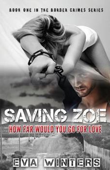 Paperback Saving Zoe (Border Crimes Series Book 1): How Far Would You Go For Love Book