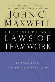 Hardcover The 17 Indisputable Laws of Teamwork: Embrace Them and Empower Your Team Book