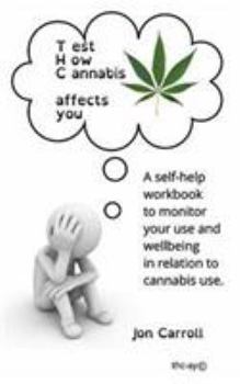 Paperback Test How Cannabis affects you (THC-ay): A self-help workbook to inform, question and monitor your cannabis use Book