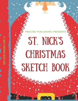 ST. NICK'S CHRISTMAS SKETCH BOOK: The How to Draw Book for Kids - Christmas Edition: A ST. Nick's Christmas Sketch Book for Boys and Girls - Draw ... Notebook and Sketchbook for Kids ages 2-12
