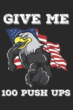 Paperback Give Me 100 Push Ups: Funny Workout Notebook for any patriotic bodybuilding and fitness enthusiast. DIY Fitness Tracker Gym Motivational Quo Book