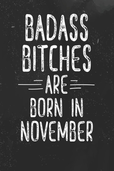 Badass Bitches Are Born In November: Funny Blank Lined Notebook Gift for Women and Birthday Card Alternative for Friend: Black White