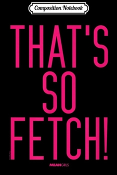 Composition Notebook: Mean Girls That's So Fetch  Journal/Notebook Blank Lined Ruled 6x9 100 Pages