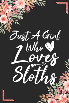 Paperback Just A Girl Who Loves Sloths: Animal Shelters or Rescues Adoption Notebook Flower Wide Ruled Lined Journal 6x9 Inch ( Legal ruled ) Family Gift Idea Book