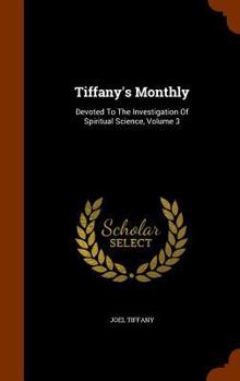 Hardcover Tiffany's Monthly: Devoted to the Investigation of Spiritual Science, Volume 3 Book