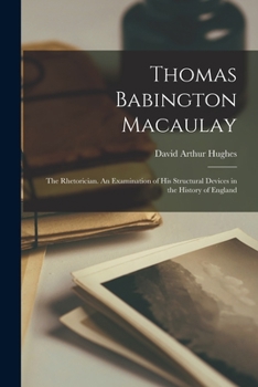 Paperback Thomas Babington Macaulay: the Rhetorician. An Examination of His Structural Devices in the History of England Book