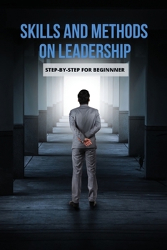 Paperback Skills And Methods On Leadership: Step-By-Step For Beginnner: Leadership Books Book