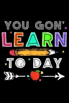 Paperback You Gon' Learn To day: You Gon' Learn Today Funny Gift First Day Of School Journal/Notebook Blank Lined Ruled 6x9 100 Pages Book