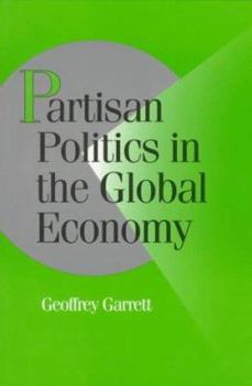 Partisan Politics in the Global Economy (Cambridge Studies in Comparative Politics) - Book  of the Cambridge Studies in Comparative Politics