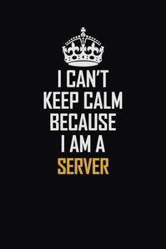 Paperback I Can't Keep Calm Because I Am A Server: Motivational Career Pride Quote 6x9 Blank Lined Job Inspirational Notebook Journal Book