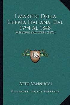 Paperback I Martiri Della Liberta Italiana, Dal 1794 Al 1848: Memorie Raccolte (1872) Book