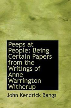 Peeps at People : Being Certain Papers from the Writings of Anne Warrington Witherup
