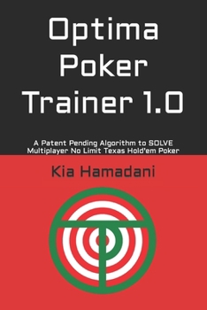 Paperback Optima Poker Trainer 1.0: A Patent Pending Algorithm to SOLVE Multiplayer No Limit Texas Hold'em Poker Book