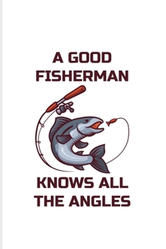 A Good Fisherman Knows All The Angles: Fishing Trip 2020 Planner | Weekly & Monthly Pocket Calendar | 6x9 Softcover Organizer | For Fisherman & Angler Fans